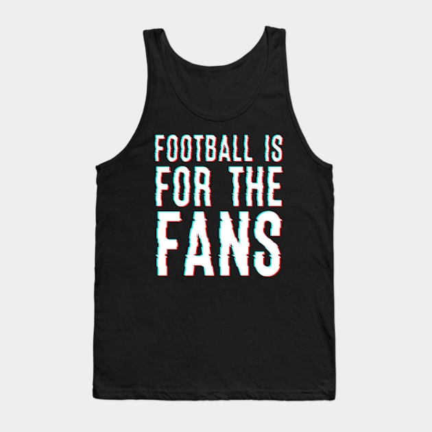 Football Is For The Fans Tank Top by JammyPants